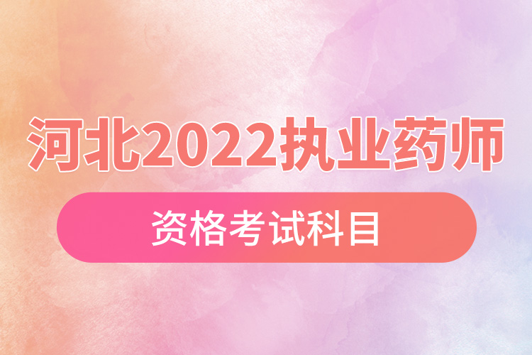 河北2022執(zhí)業(yè)藥師資格考試科目.jpg