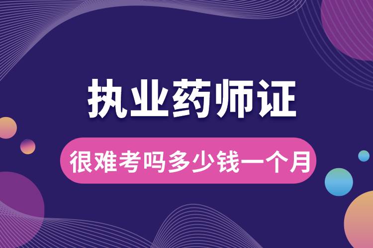 執(zhí)業(yè)藥師證很難考嗎多少錢(qián)一個(gè)月.jpg