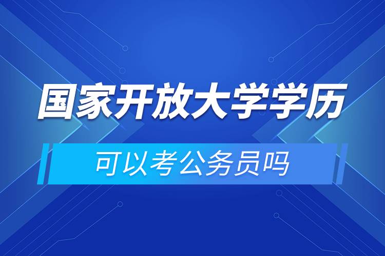 國家開放大學學歷可以考公務員嗎.jpg