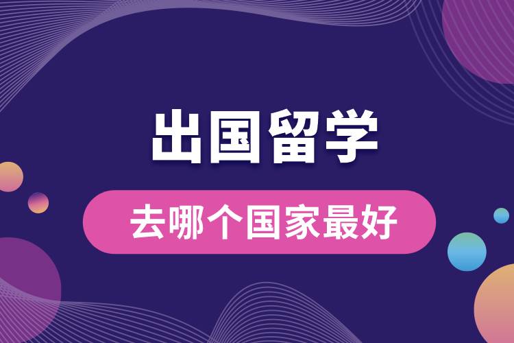 出國留學(xué)去哪個(gè)國家最好.jpg