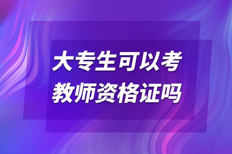 大專(zhuān)生可以考教師資格證嗎.jpg