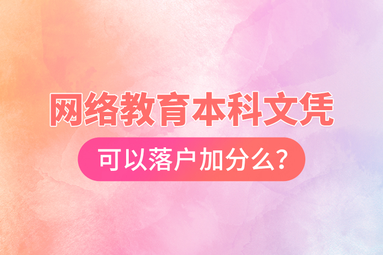 網(wǎng)絡(luò)教育本科文憑可以落戶加分么？