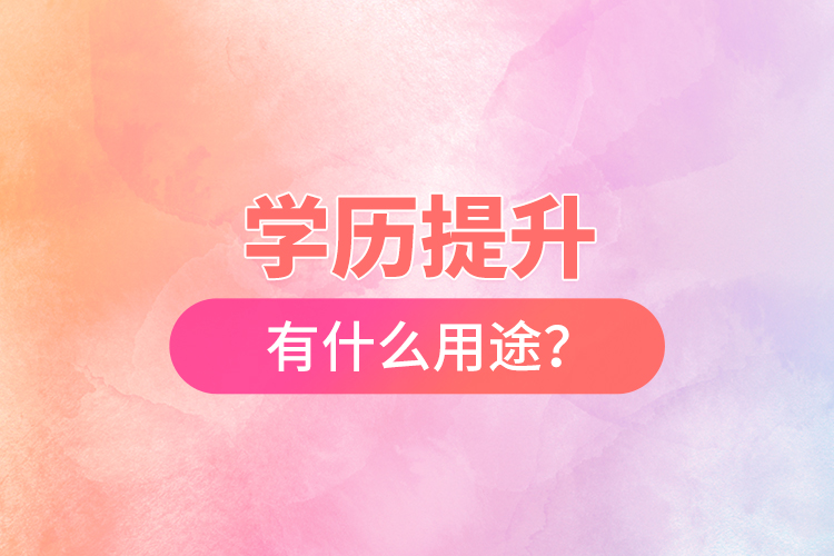 學(xué)歷提升有什么用途？