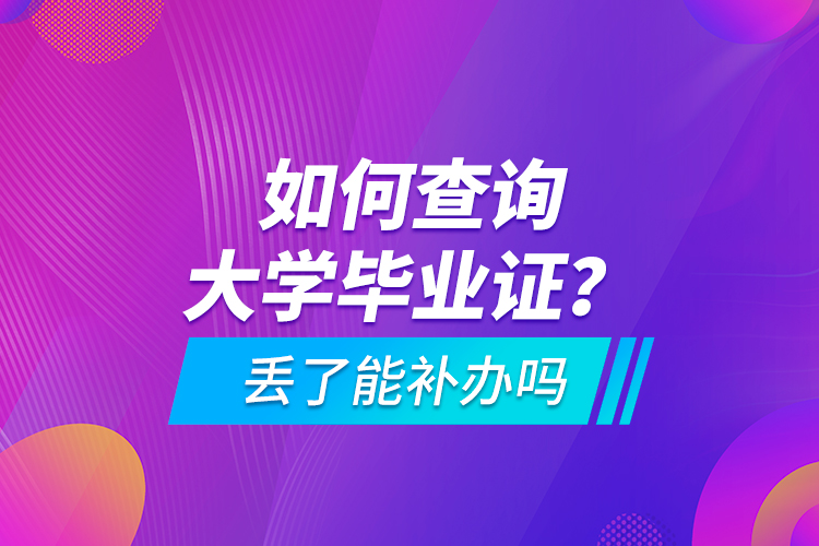 如何查詢大學(xué)畢業(yè)證？ 丟了能補辦嗎