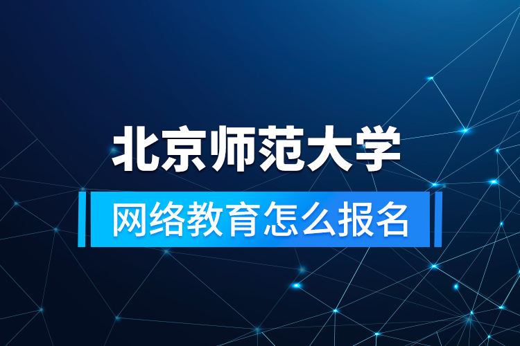 北京師范大學(xué)網(wǎng)絡(luò)教育怎么報名