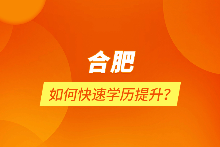 合肥如何快速學(xué)歷提升？