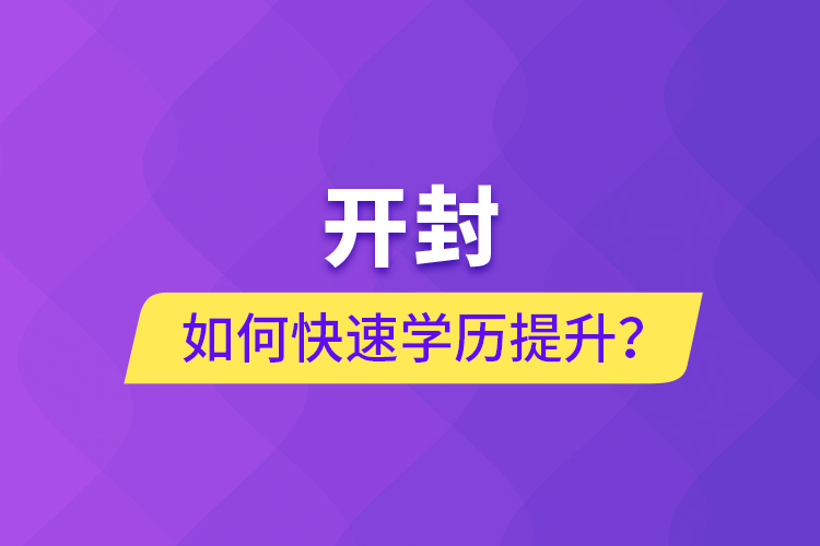 開封如何快速提升學(xué)歷？