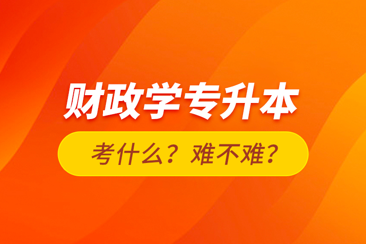 財(cái)政學(xué)專升本考什么？難不難？