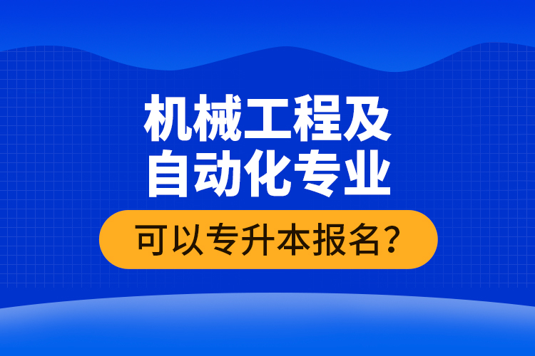 機械工程及自動化專業(yè)可以專升本報名？