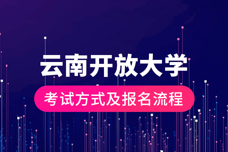 云南開放大學(xué)考試方式及報(bào)名流程