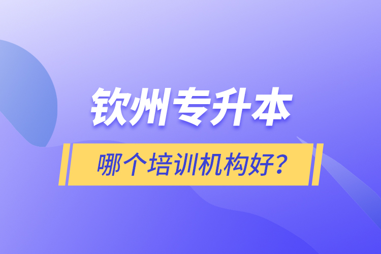 欽州專升本哪個培訓(xùn)機(jī)構(gòu)好？