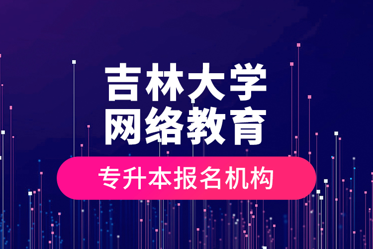 吉林大學網(wǎng)絡教育專升本報名機構(gòu)