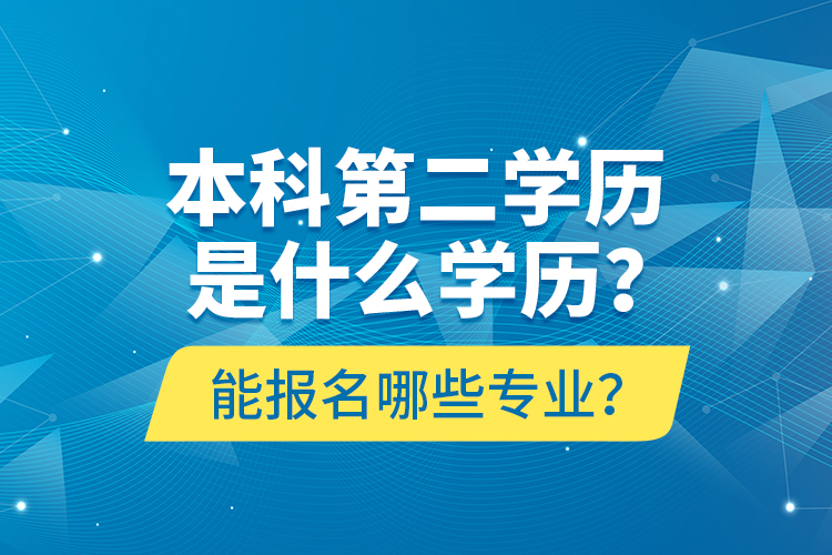 本科第二學(xué)歷是什么學(xué)歷？能報名哪些專業(yè)？