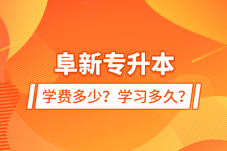 阜新專升本學費多少？學習多久？