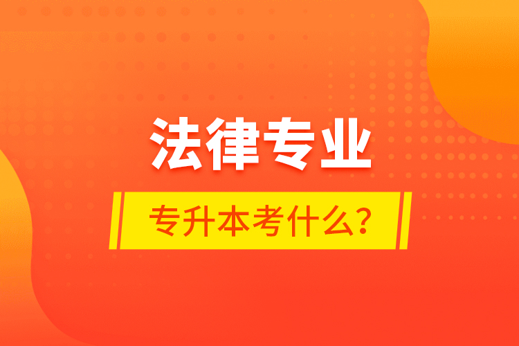 法律專業(yè)專升本考什么？