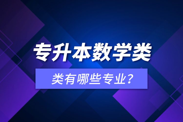 專升本數(shù)學(xué)類有哪些專業(yè)？