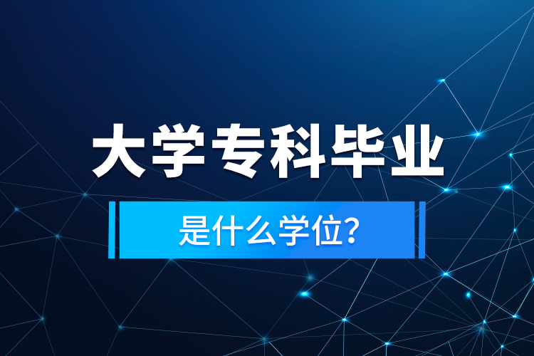 大學(xué)?？飘厴I(yè)是什么學(xué)位？