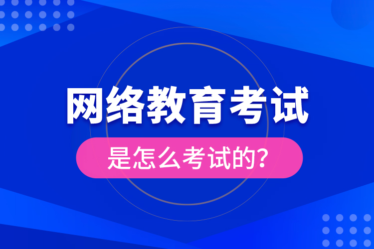 網(wǎng)絡教育考試是怎么考試的？