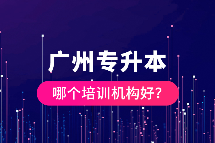 廣州專升本哪個(gè)培訓(xùn)機(jī)構(gòu)好？