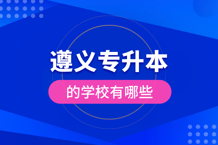 遵義專(zhuān)升本的學(xué)校有哪些？