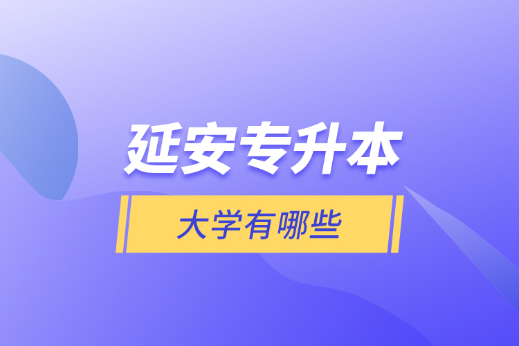 延安專升本大學(xué)有哪些？