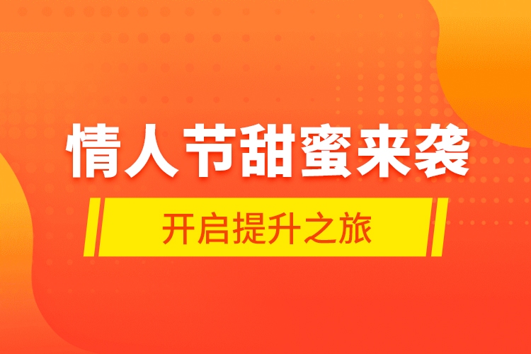 情人節(jié)甜蜜來襲，開啟提升之旅