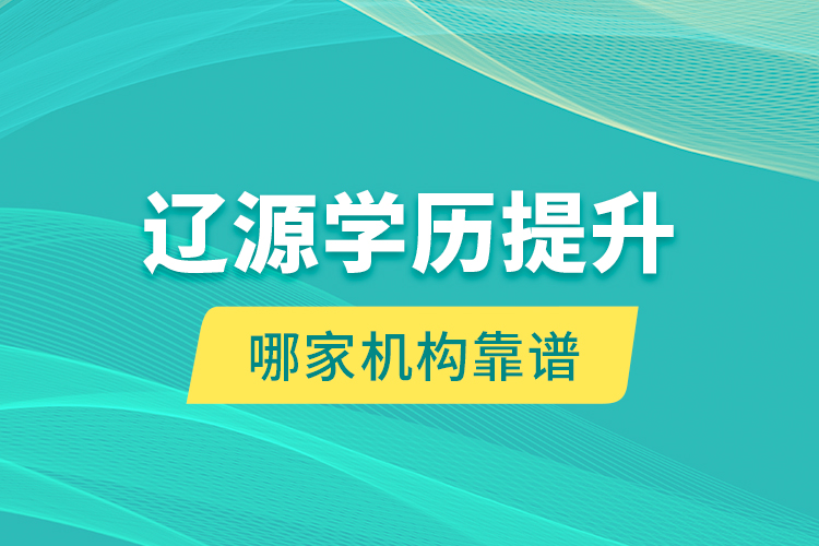 遼源學歷提升哪家機構靠譜？