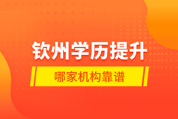 欽州學歷提升哪家機構(gòu)靠譜？
