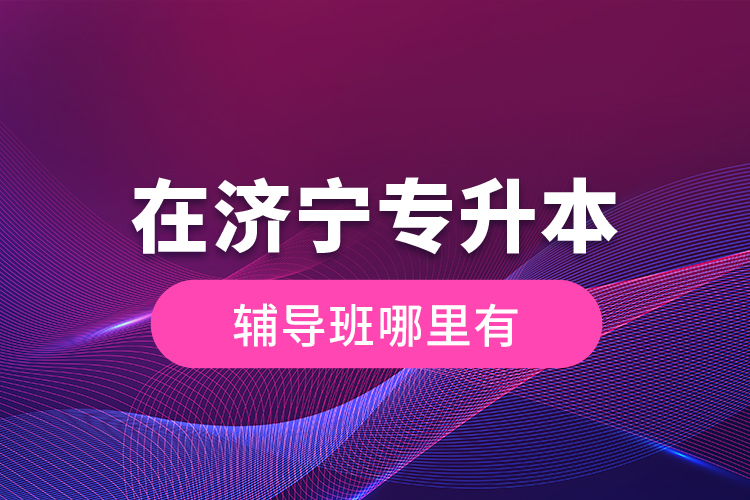 在濟寧專升本輔導(dǎo)班哪里有？