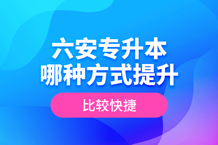 六安專升本哪種方式提升比較快捷？