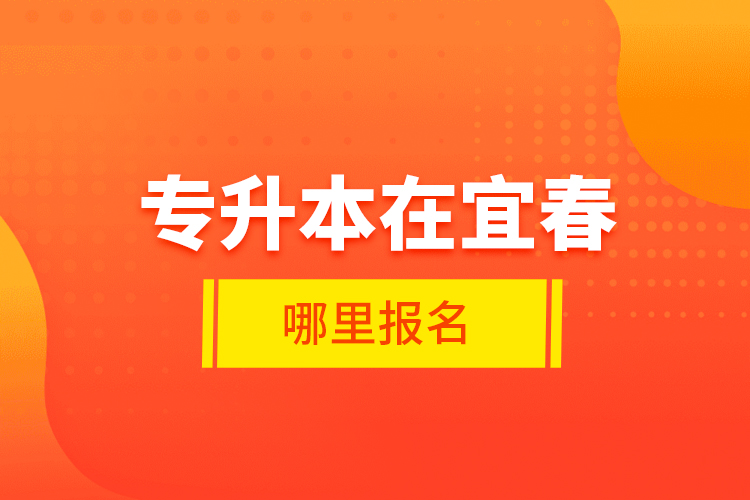 專升本在宜春哪里報名？