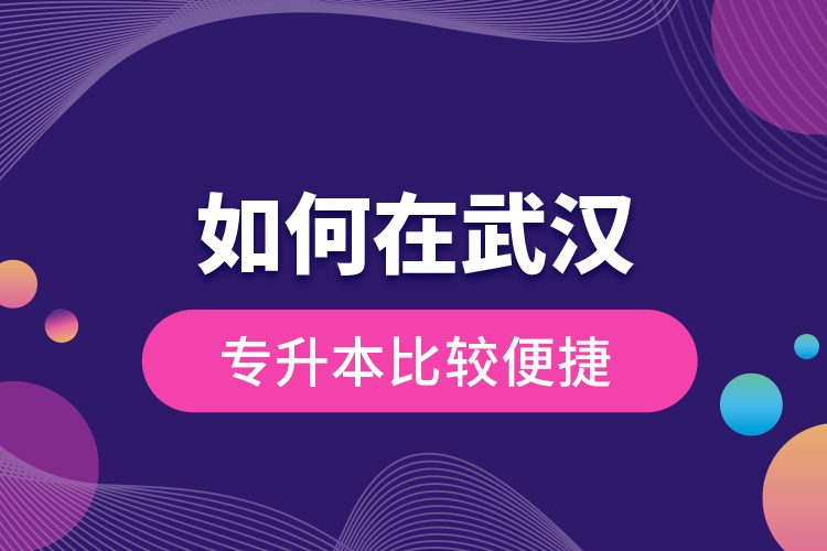 如何在武漢專升本比較便捷？