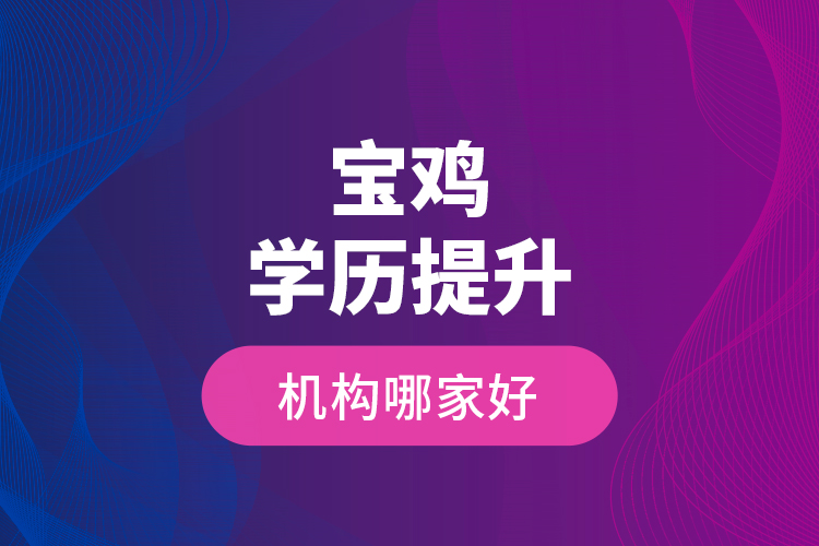 寶雞學歷提升機構(gòu)哪家好？
