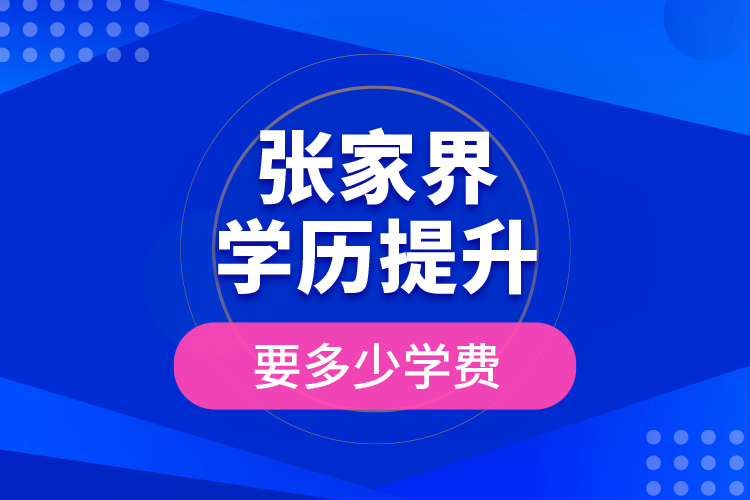張家界學(xué)歷提升要多少學(xué)費(fèi)？