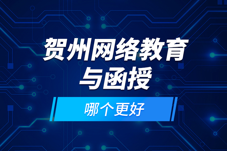 賀州網(wǎng)絡教育與函授哪個更好？