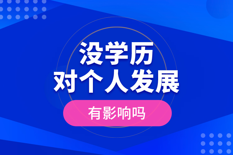 沒(méi)學(xué)歷對(duì)個(gè)人發(fā)展有影響嗎？