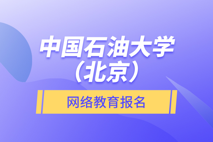 中國石油大學（北京）網(wǎng)絡教育報名