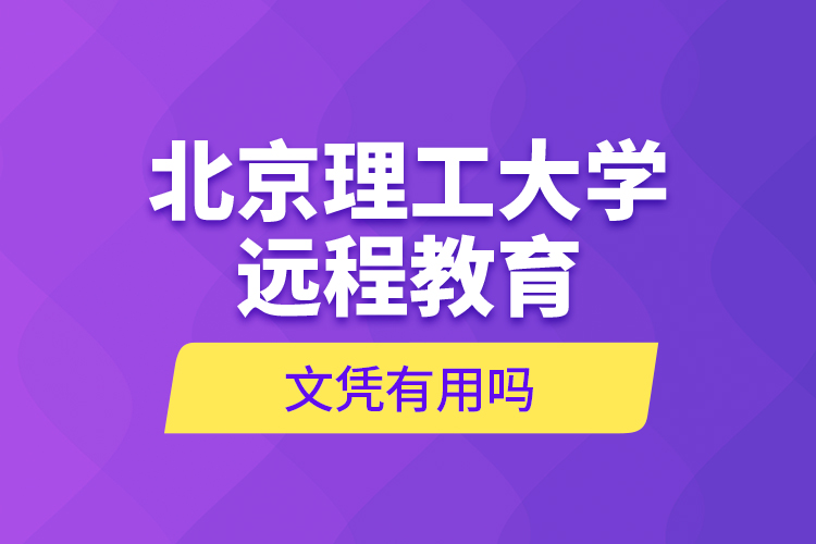 北京理工大學(xué)遠(yuǎn)程教育文憑有用嗎？