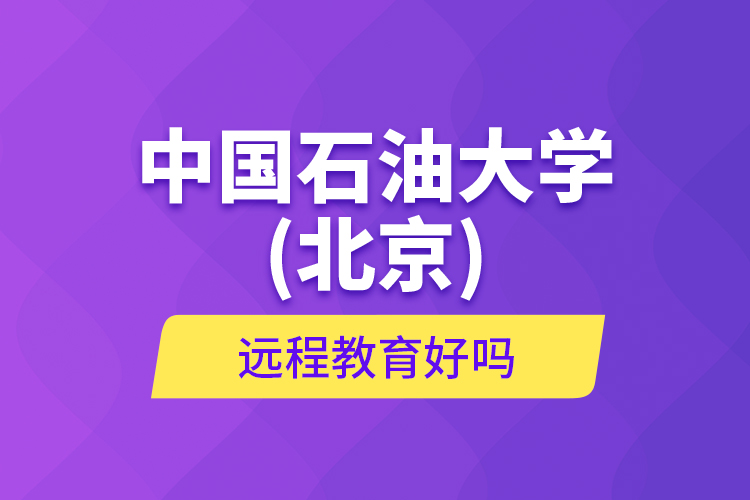 中國石油大學(北京)遠程教育好嗎？