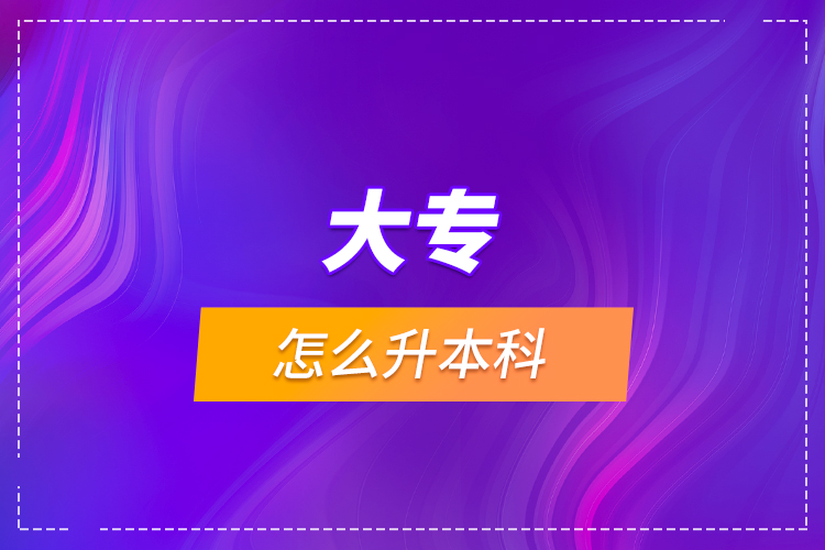 大專怎么升本科？